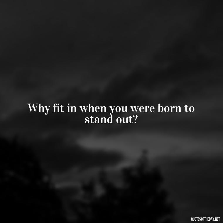 Why fit in when you were born to stand out? - Dr Seuss Quote About Weirdness And Love