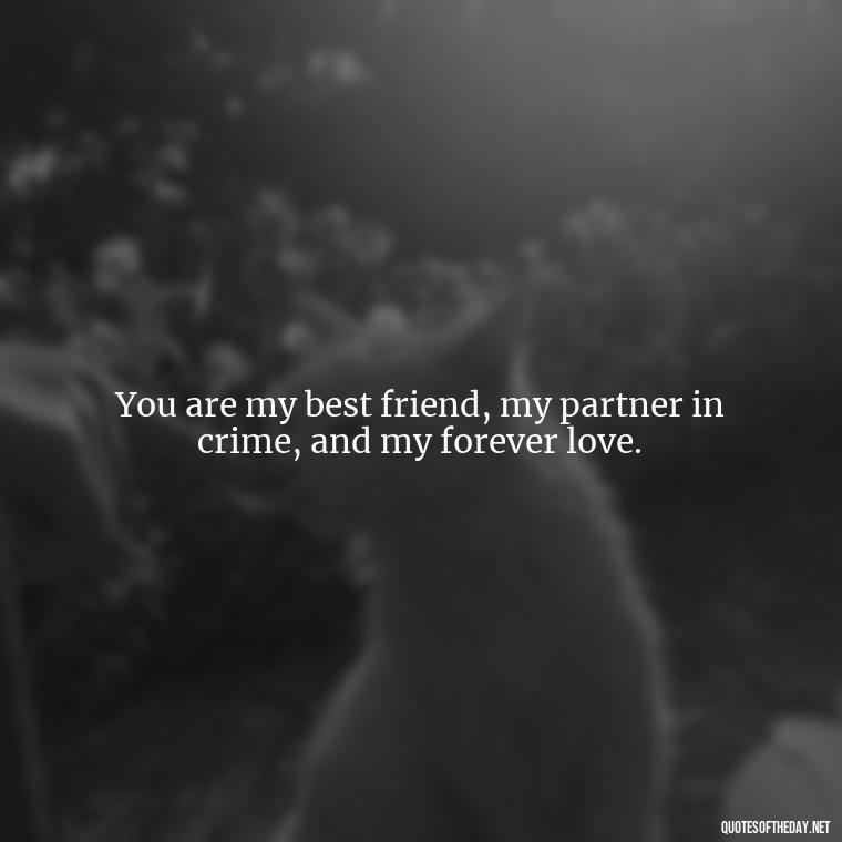 You are my best friend, my partner in crime, and my forever love. - Love Quotes For Her Poems