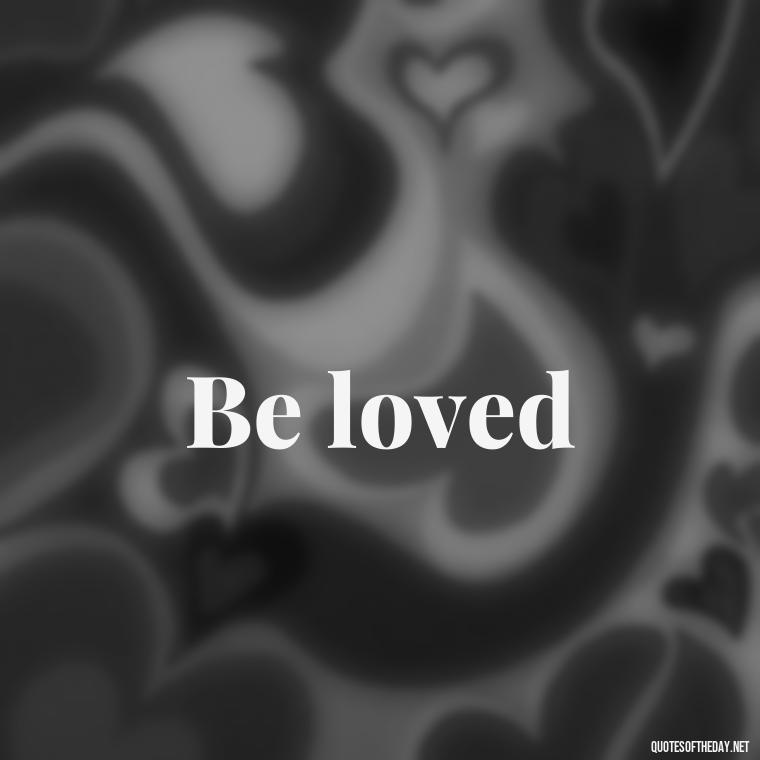 Be loved - Love Quotes 2 Words