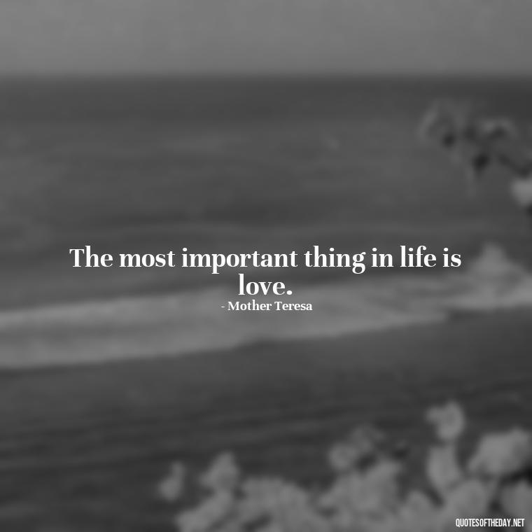 The most important thing in life is love. - Classical Quotes About Love