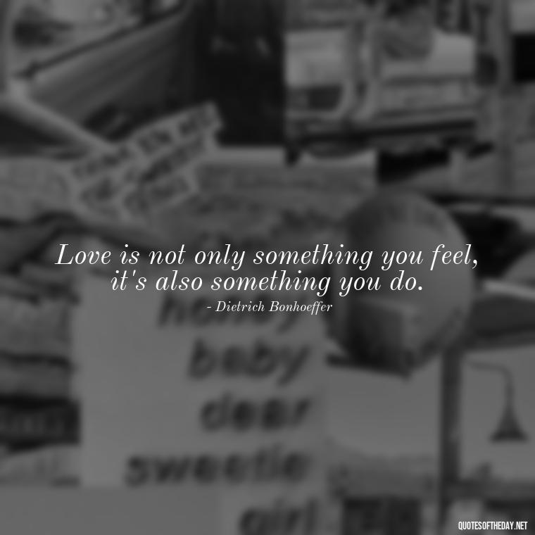 Love is not only something you feel, it's also something you do. - Beautiful Love Quotes And Sayings For Him