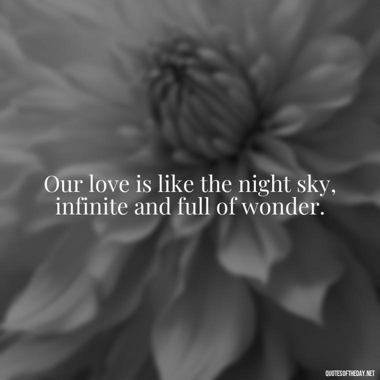 Our love is like the night sky, infinite and full of wonder. - Love Quotes For The Night