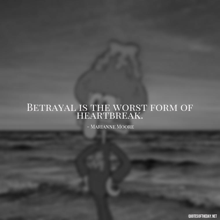 Betrayal is the worst form of heartbreak. - Betrayal Of Love Quotes