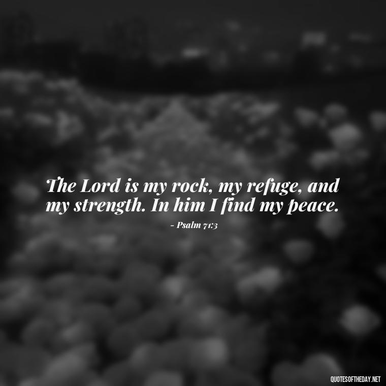 The Lord is my rock, my refuge, and my strength. In him I find my peace. - Short Prayer Quotes For Strength