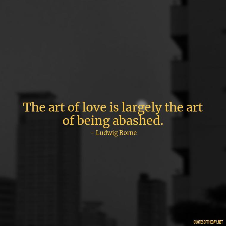 The art of love is largely the art of being abashed. - Patience Quotes About Love