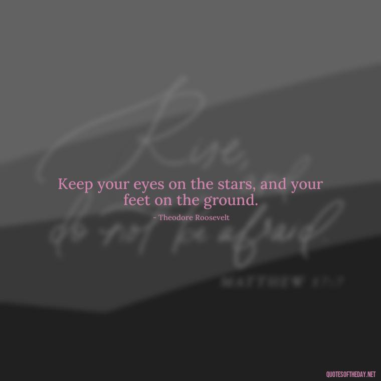 Keep your eyes on the stars, and your feet on the ground. - Motivational Short Quotes For Students