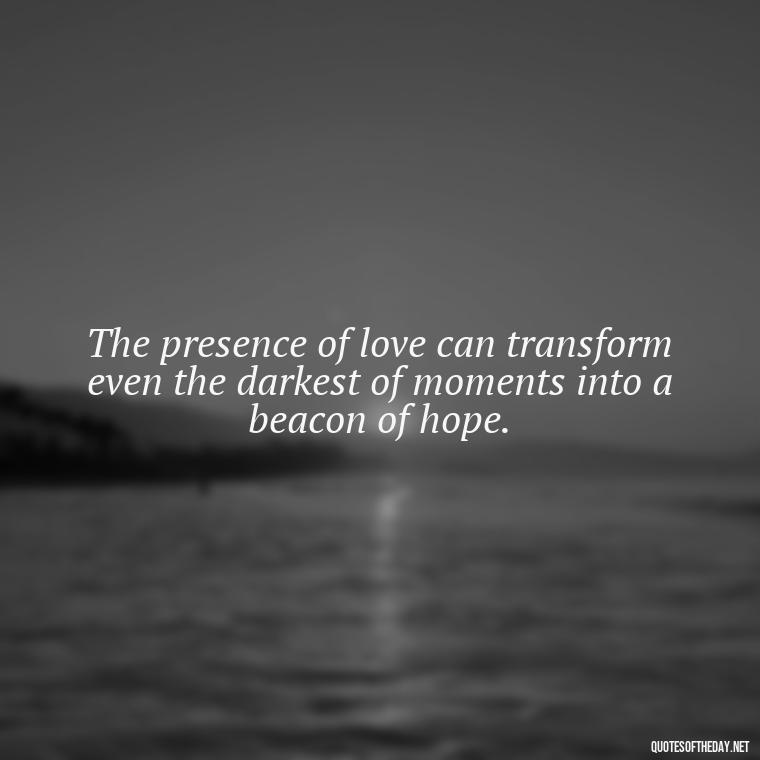 The presence of love can transform even the darkest of moments into a beacon of hope. - Gandhi Quotes On Love