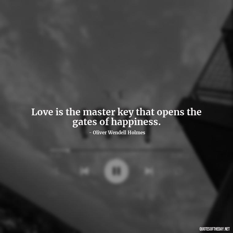 Love is the master key that opens the gates of happiness. - Love Quote Pics For Her