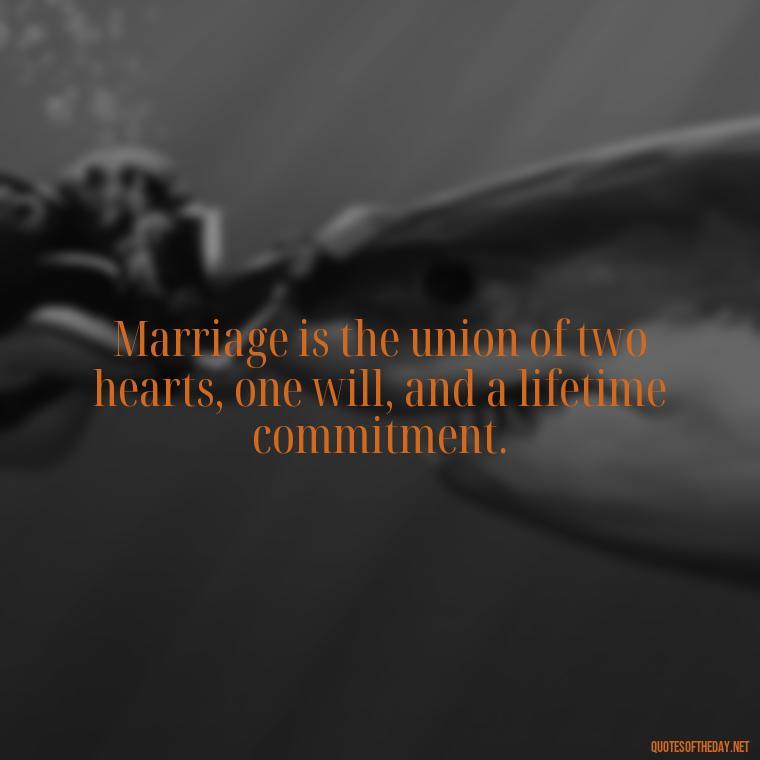 Marriage is the union of two hearts, one will, and a lifetime commitment. - Bible Quote About Love And Marriage