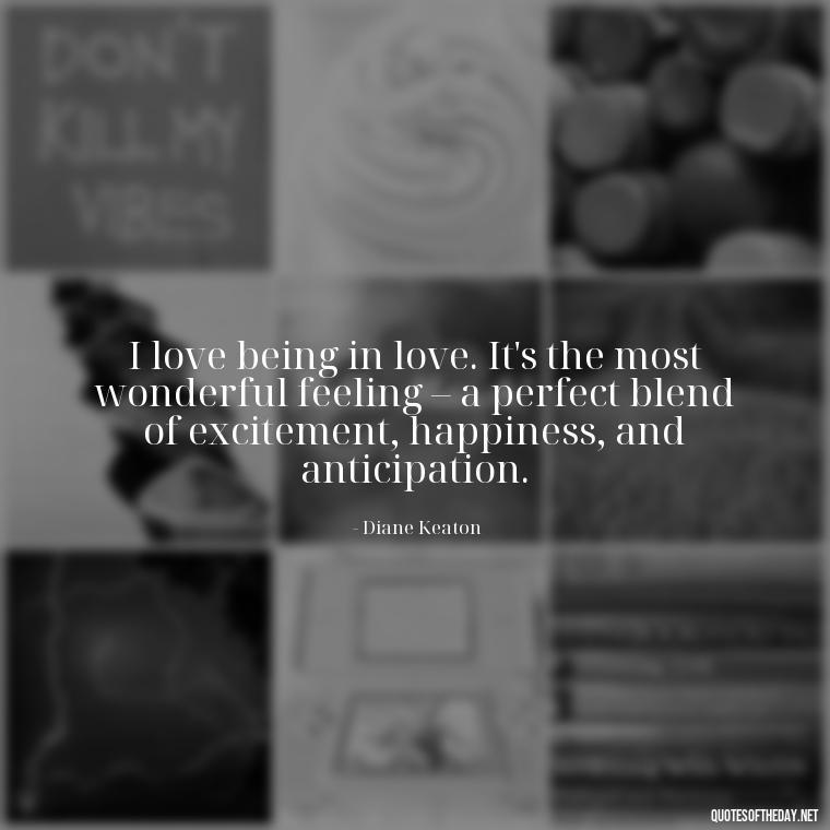 I love being in love. It's the most wonderful feeling – a perfect blend of excitement, happiness, and anticipation. - Disappointment Quotes In Love