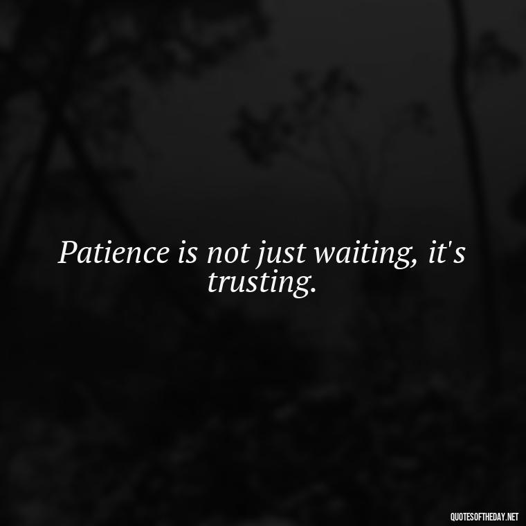 Patience is not just waiting, it's trusting. - Patience Quotes Short