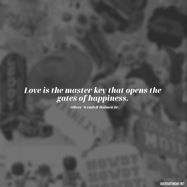 Love is the master key that opens the gates of happiness. - Happiness And Love Quotes