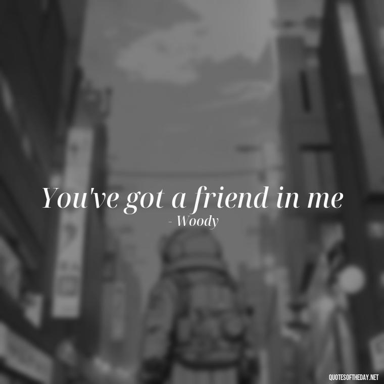 You've got a friend in me - Short Disney Movie Quotes