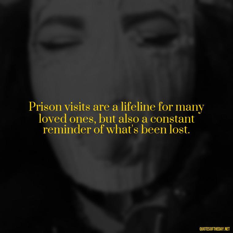 Prison visits are a lifeline for many loved ones, but also a constant reminder of what's been lost. - Jail Quotes Loved Ones