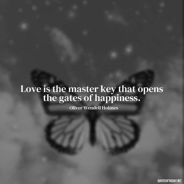 Love is the master key that opens the gates of happiness. - Love Quotes And Lyrics