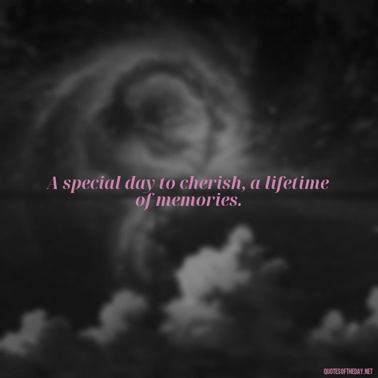 A special day to cherish, a lifetime of memories. - Short Quinceanera Quotes