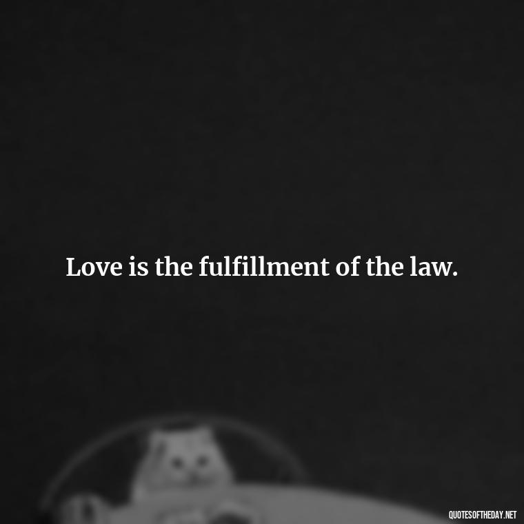 Love is the fulfillment of the law. - Love Never Fails Bible Quote