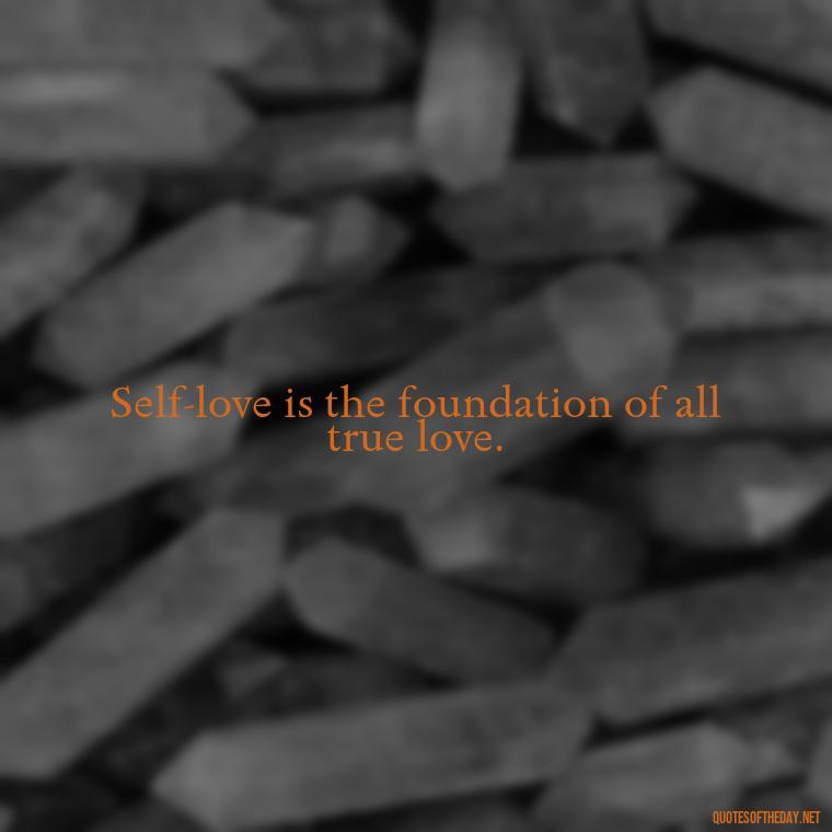 Self-love is the foundation of all true love. - Buddha Quotes About Self Love