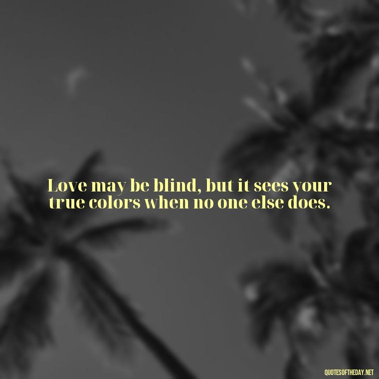 Love may be blind, but it sees your true colors when no one else does. - I Wished You Loved Me Quotes