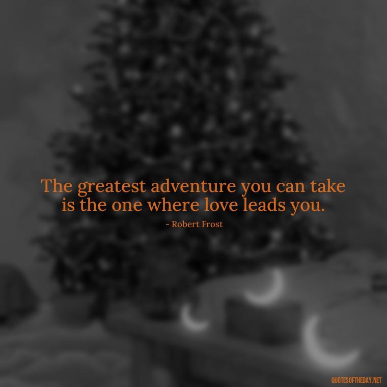 The greatest adventure you can take is the one where love leads you. - Finding New Love Quotes