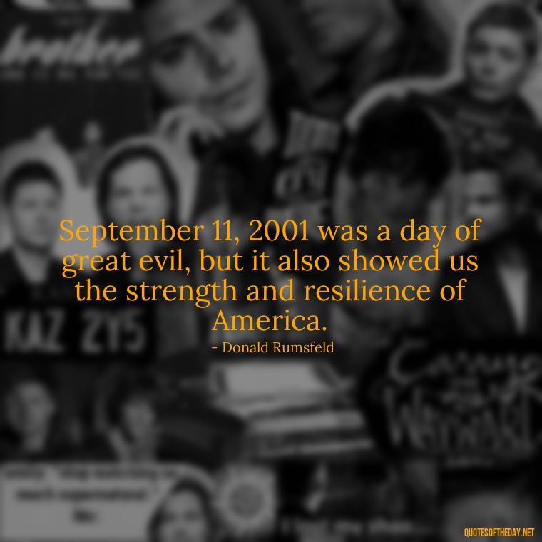 September 11, 2001 was a day of great evil, but it also showed us the strength and resilience of America. - Short 9 11 Quotes