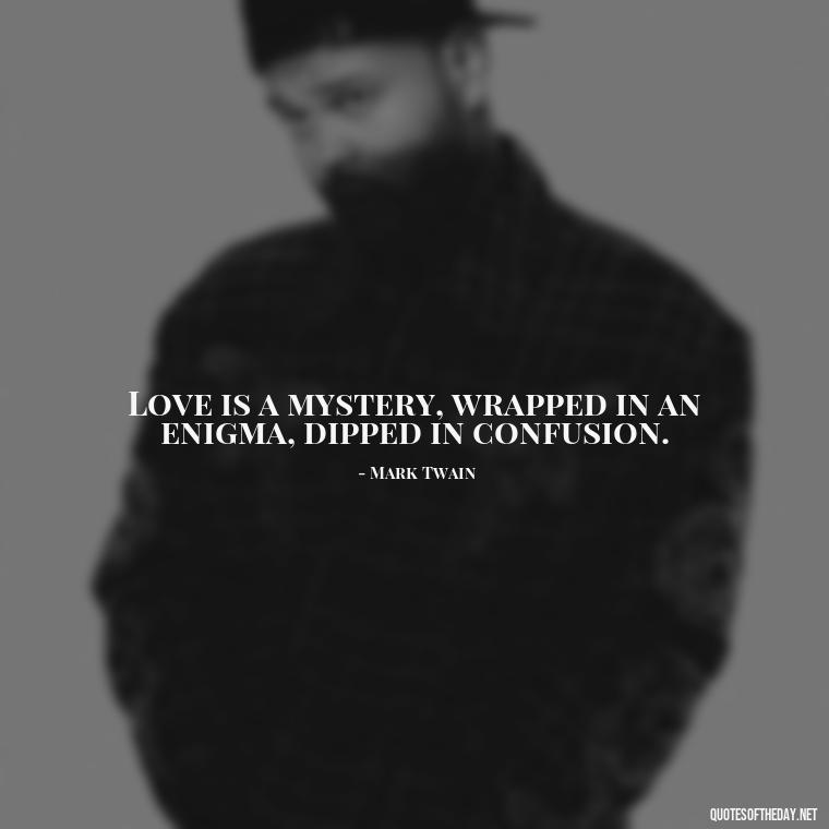 Love is a mystery, wrapped in an enigma, dipped in confusion. - Quotes About Confusion In Love