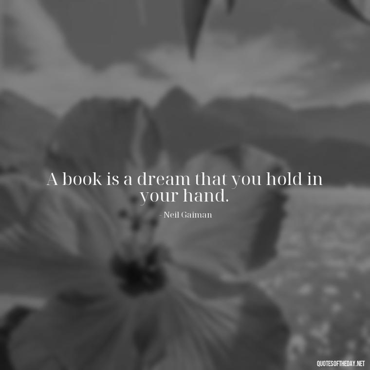 A book is a dream that you hold in your hand. - Short Bookish Quotes