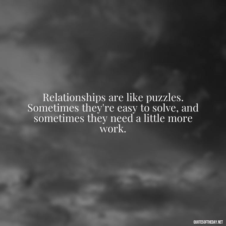 Relationships are like puzzles. Sometimes they're easy to solve, and sometimes they need a little more work. - Quotes From Love And Other Drugs