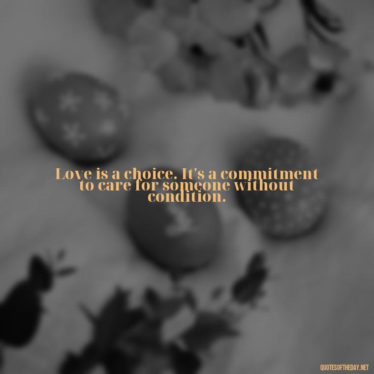 Love is a choice. It's a commitment to care for someone without condition. - Love Quotes On Instagram