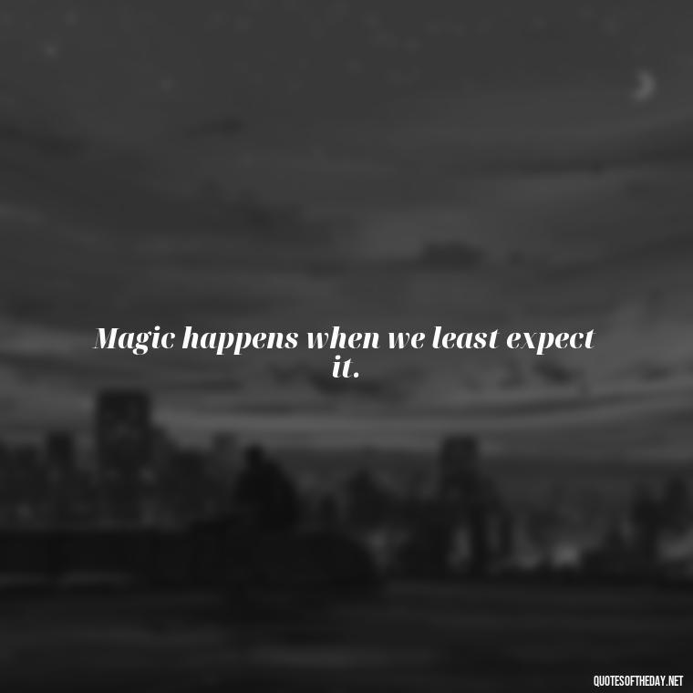 Magic happens when we least expect it. - Short Magic Quotes