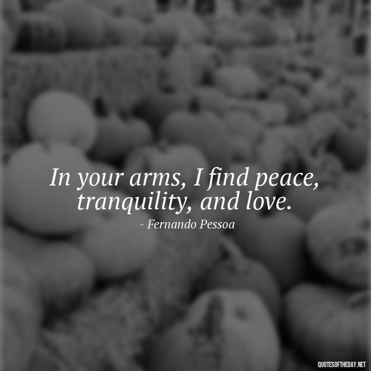 In your arms, I find peace, tranquility, and love. - Portuguese Love Quotes