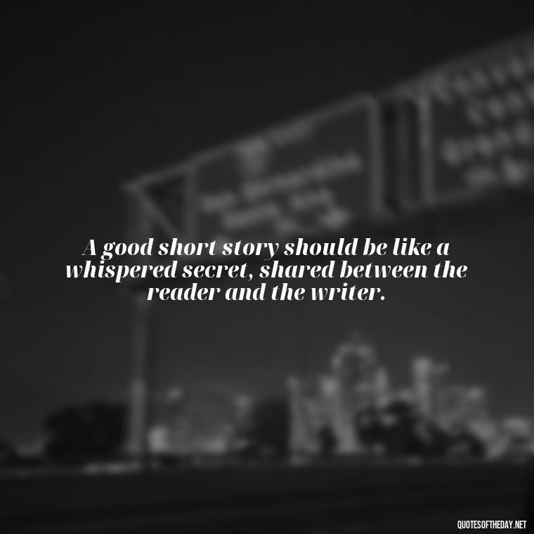 A good short story should be like a whispered secret, shared between the reader and the writer. - Short Story Italicized Or Quotes