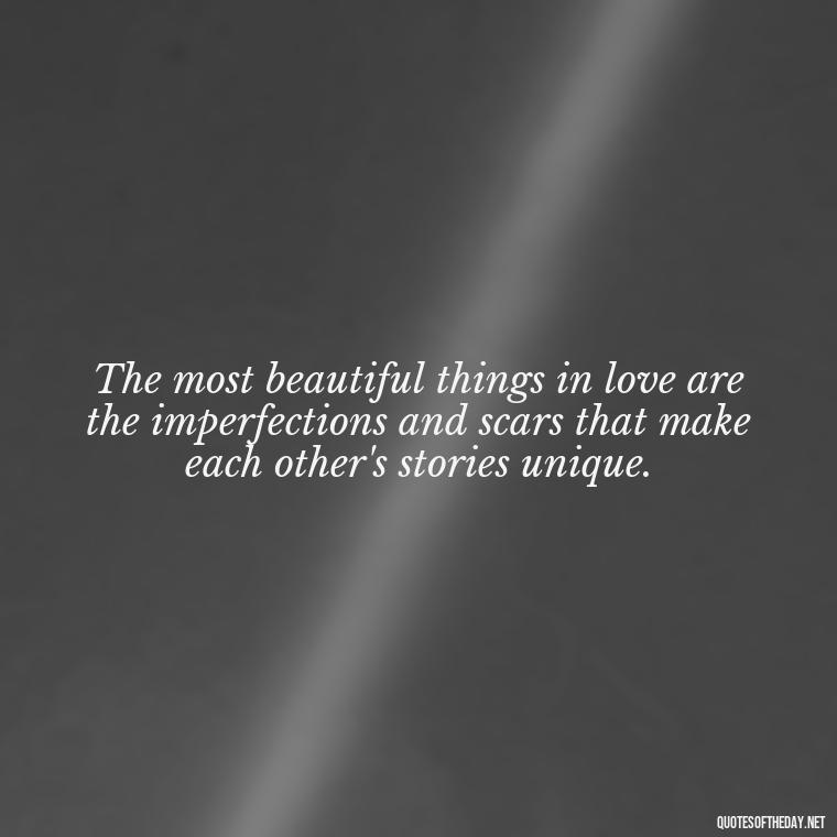 The most beautiful things in love are the imperfections and scars that make each other's stories unique. - Love Is Not Easy Quotes