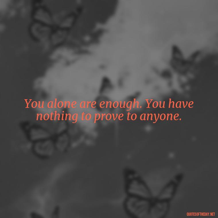 You alone are enough. You have nothing to prove to anyone. - Black Love Quotes Images