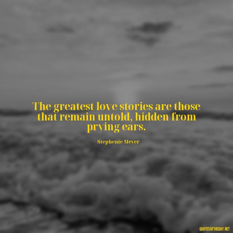 The greatest love stories are those that remain untold, hidden from prying ears. - Quotes For Hidden Love