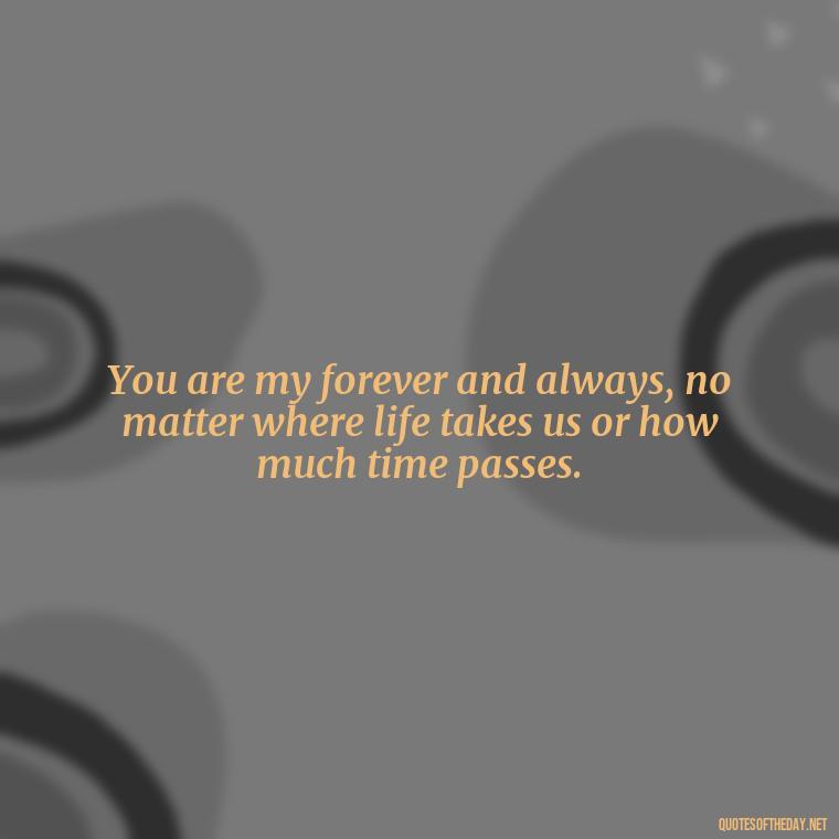 You are my forever and always, no matter where life takes us or how much time passes. - Love Quotes Boyfriend