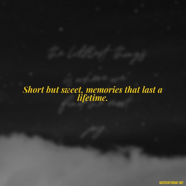 Short but sweet, memories that last a lifetime. - Short Quinceanera Quotes