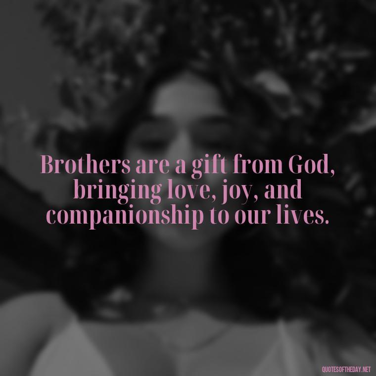 Brothers are a gift from God, bringing love, joy, and companionship to our lives. - Quotes About Brothers Love