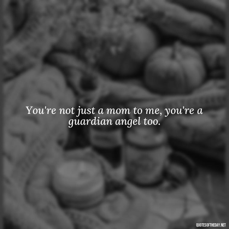 You're not just a mom to me, you're a guardian angel too. - I Love You Mother Quotes From Daughter