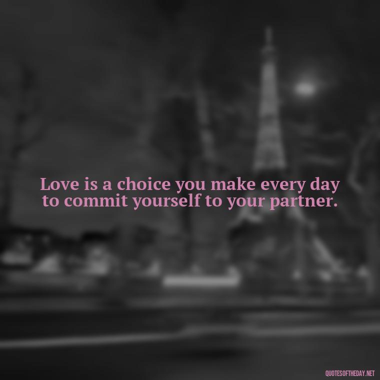 Love is a choice you make every day to commit yourself to your partner. - Elvis Quotes On Love