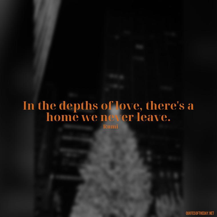 In the depths of love, there's a home we never leave. - Quotes In Latin About Love