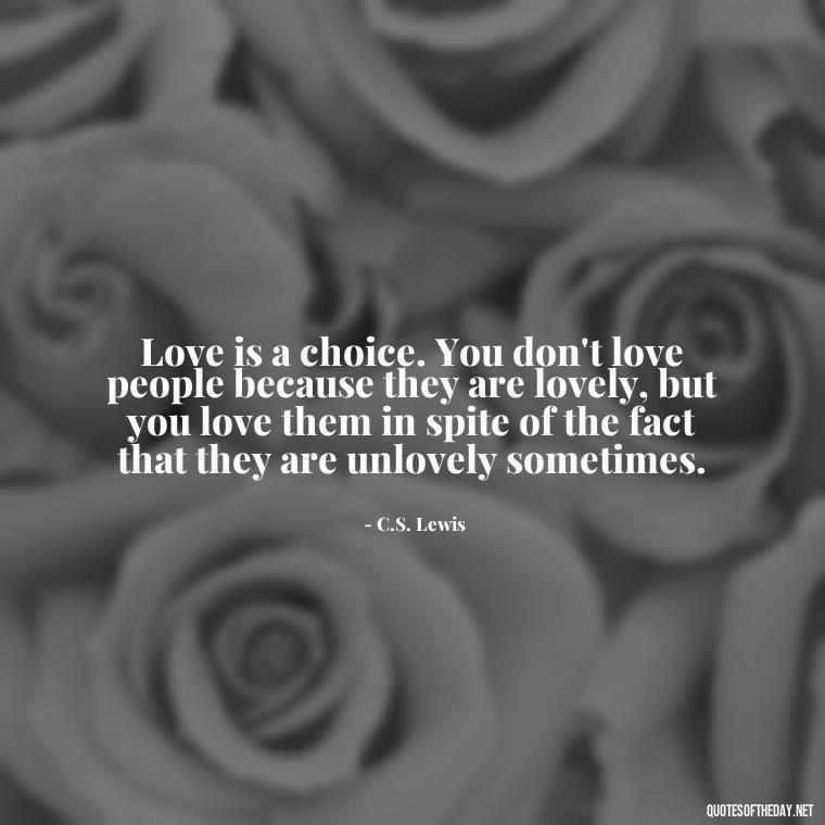 Love is a choice. You don't love people because they are lovely, but you love them in spite of the fact that they are unlovely sometimes. - Howl'S Moving Castle Quotes Love