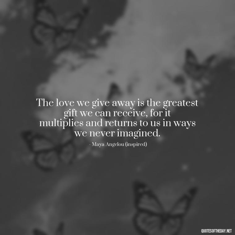 The love we give away is the greatest gift we can receive, for it multiplies and returns to us in ways we never imagined. - Love Obsessed Quotes