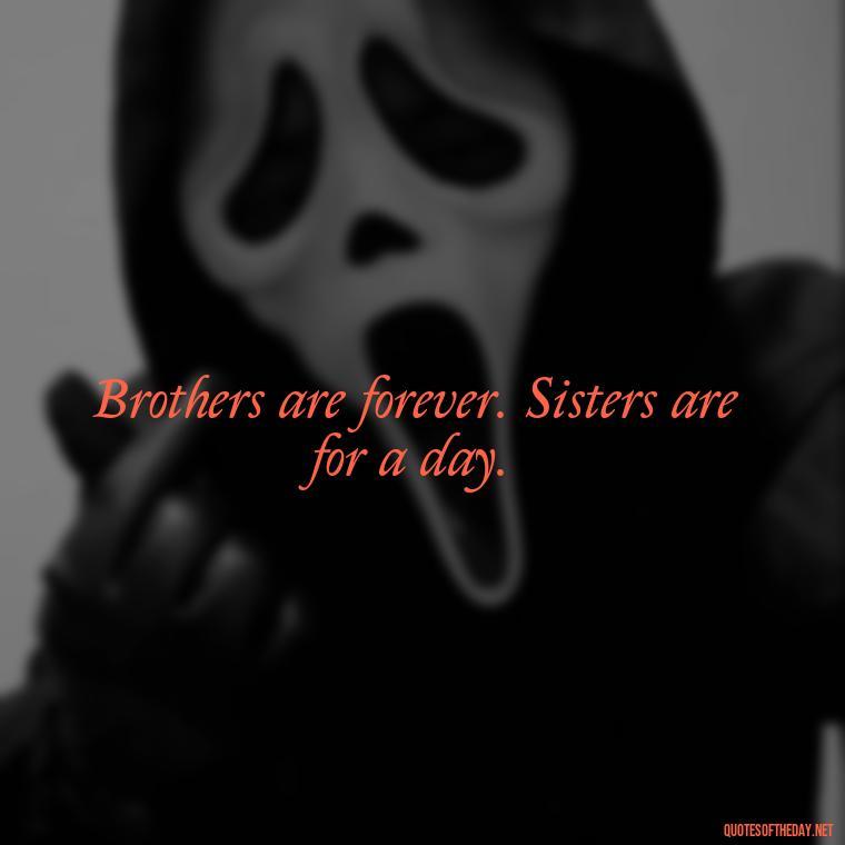 Brothers are forever. Sisters are for a day. - I Love You Quotes For Brother