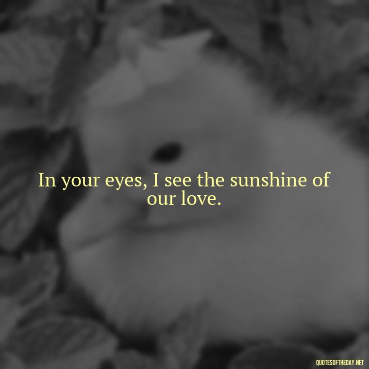 In your eyes, I see the sunshine of our love. - Quotes About Sun And Love