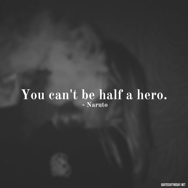 You can't be half a hero. - Anime Short Quotes