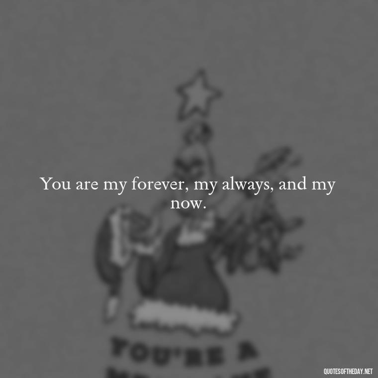 You are my forever, my always, and my now. - Love Quotes For Her Photos