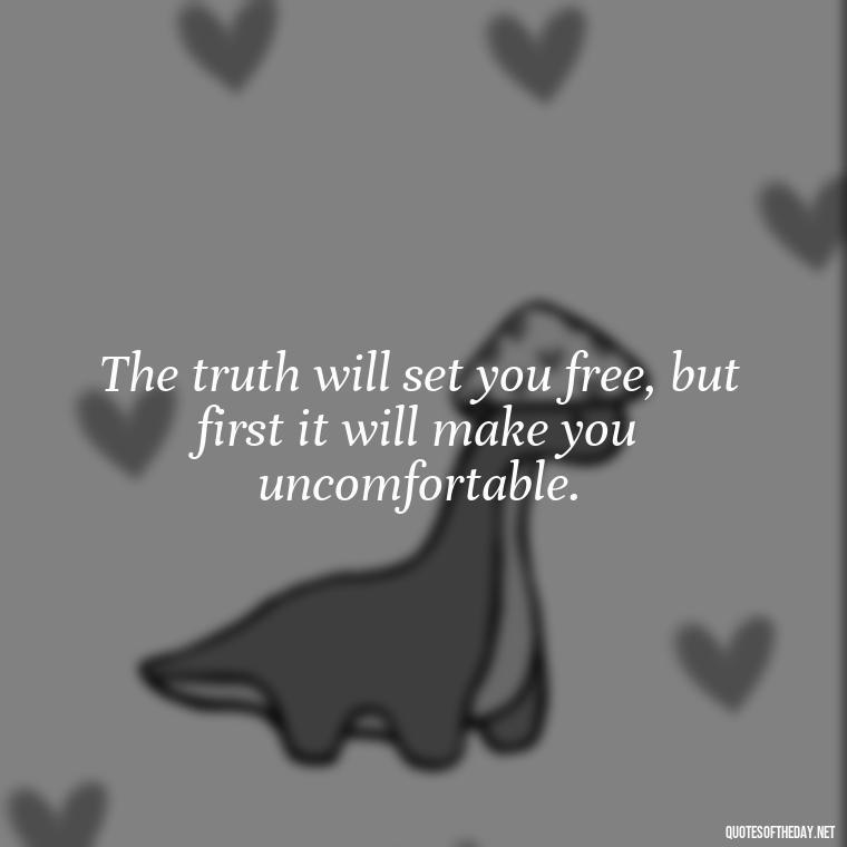 The truth will set you free, but first it will make you uncomfortable. - Savage Quotes Short