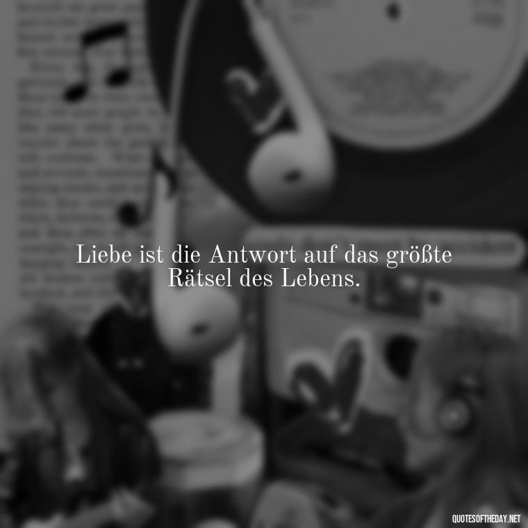 Liebe ist die Antwort auf das größte Rätsel des Lebens. - German Quotes On Love