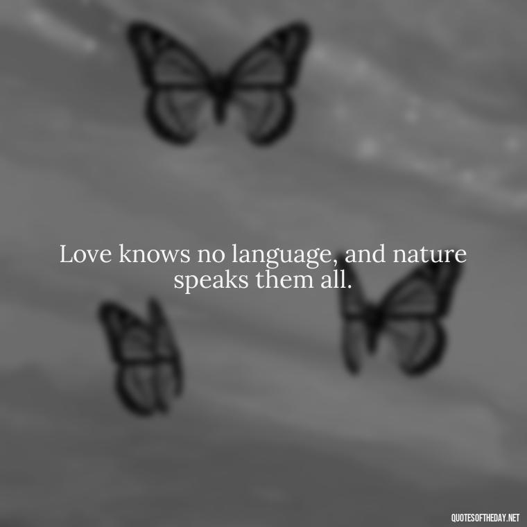 Love knows no language, and nature speaks them all. - Love And Nature Quotes